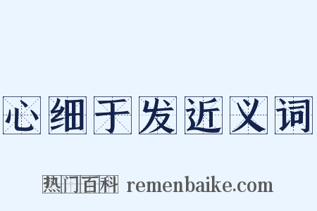 心细于发近义词是什么意思的图片